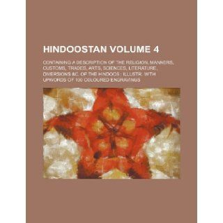 Hindoostan; Containing a Description of the Religion, Manners, Customs, Trades, Arts, Sciences, Literature, Diversions &C. of the Hindoos Illustr. Wit Anonymous 9781236534101 Books