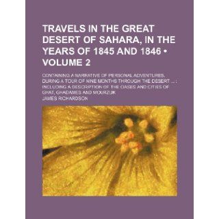 Travels in the Great Desert of Sahara, in the Years of 1845 and 1846 (Volume 2); Containing a Narrative of Personal Adventures, During a Tour of Nine James Richardson 9781235644764 Books