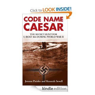 Code Name Caesar The Secret Hunt for U Boat 864 during World War II eBook Jerome Preisler, Kenneth Sewell Kindle Store