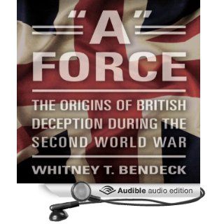 'A' Force The Origins of British Deception During the Second World War (Audible Audio Edition) Whitney T. Bendeck, Derek Perkins Books