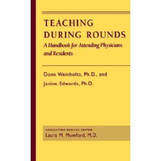 Teaching during Rounds A Handbook for Attending Physicians and Residents 1st (first) Edition by Weinholtz, Donn, Edwards, Janine C. [1992] Books