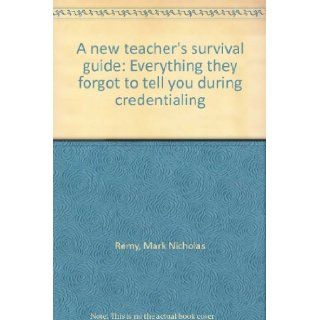 A new teacher's survival guide Everything they forgot to tell you during credentialing Mark Nicholas Remy 9780965934916 Books