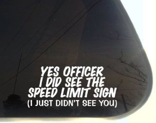 Yes Officer I did see the speed limit sign I just didn't see YOU   7" x 3 3/4"   funny die cut vinyl decal / sticker for window, truck, car, laptop, etc 