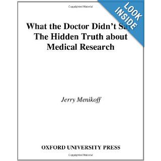 What the Doctor Didn't Say The Hidden Truth about Medical Research Jerry Menikoff, Edward P. Richards 9780195147971 Books