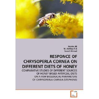 RESPONCE OF CHRYSOPERLA CORNEA ON DIFFERENT DIETS OF HONEY COMPARATIVE STUDIES OF DIFFERENT SOURCES OF HONEY BASED ARTIFICIAL DIETS ON A FEW BIOLOGICAL PARAMETERS OF CHRYSOPERLA CARNEA (STEPHENS) Haider Ali, M. Ashfaq (T.I), Saeed Ahmad 9783639338751 B