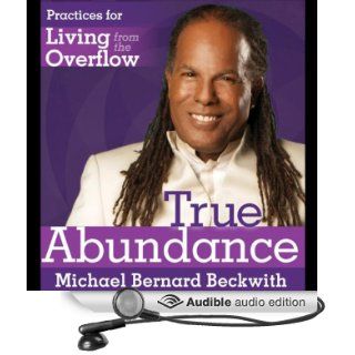 True Abundance Practices for Living from the Overflow (Audible Audio Edition) Michael Bernard Beckwith Books
