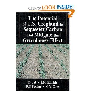 The Potential of U.S. Cropland to Sequester Carbon and Mitigate the Greenhouse Effect John M. Kimble, Ronald F. Follett, C. Vernon Cole, Rattan Lal 9781575041124 Books