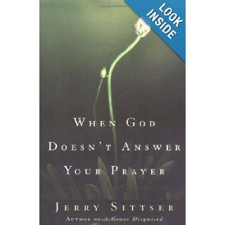 When God Doesn't Answer Your Prayer Jerry Sittser 9780310243267 Books