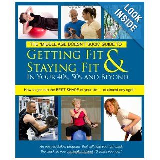 Getting Fit & Staying Fit In Your 40s, 50s and Beyond (Middle Age Doesn't Suck Guides) Jim Laabs 9780976759911 Books