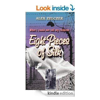 Eight Pieces of Silk What I Could Not Tell My Children eBook Al Zelczer Kindle Store