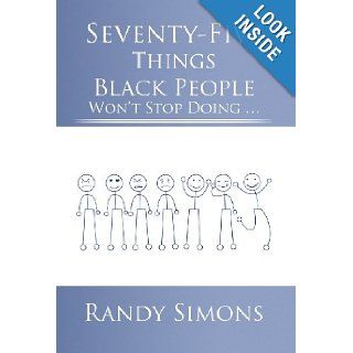 Seventy Five Things Black People Won't Stop Doing Randy Simons 9781475954104 Books