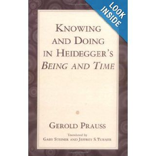 Knowing & Doing in Heidegger's Being & Time Gerold Prauss, Gary Steiner, Jeffrey S. Turner 9781573926706 Books