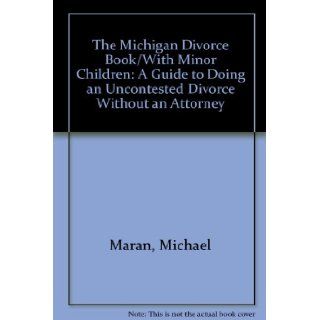 The Michigan Divorce Book/With Minor Children A Guide to Doing an Uncontested Divorce Without an Attorney Michael Maran 9780936343082 Books