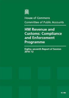 Hm Revenue and Customs Compliance and Enforcement Programme (Eighty Seventh Report of Session 2010 12   Report, Together With Formal Minutes, Oral and Written Evidence) Great Britain Parliament House of Commons Committee of Public Accounts, Margaret H