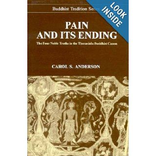 Pain and Its Ending The Four Noble Truths in the Theravada Buddhist Canon (Buddhist Tradition) Carol S. Anderson 9788120818064 Books