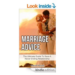 Marriage Advice The Ultimate Guide To Saving A Never Ending Relationship   Kindle edition by Daniel Brush. Health, Fitness & Dieting Kindle eBooks @ .