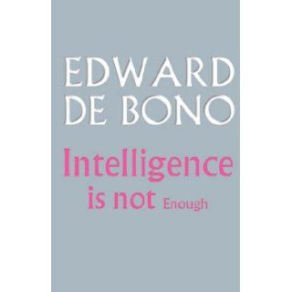 Intelligence is Not Enough Edward de Bono 9781842181324 Books