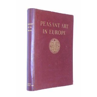 Peasant art in Europe; Nearly 1900 examples of European folk art products, especially ornaments, ceramics, embroideries, wickerwork and basketwork, fabrics, wood, glass and metalwork,  Helmuth Theodor Bossert Books