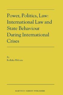Power, Politics, Law International Law and State Behaviour During International Crises Radhika Withana 9789004164116 Books