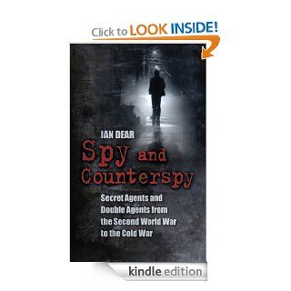 Spy and Counter Spy Secret Agents and Double Agents from the Second World War to the Cold War eBook Ian Dear Kindle Store