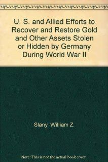 U. S. and Allied Efforts to Recover and Restore Gold and Other Assets Stolen or Hidden by Germany During World War II (9780788145360) William Z. Slany Books