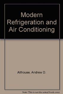 Modern Refrigeration and Air Conditioning Andrew D. Althouse, etc., Turnquist, Bracciano 9780870066429 Books