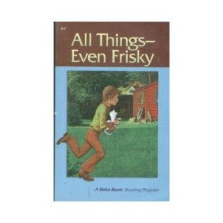 All Things  Even Frisky (A Beka Book Reading Program 2 7) Matilda Nordtvedt Books