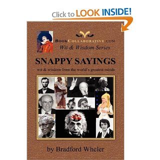 Snappy Sayings wit & wisdom from the world's greatest minds Bradford Gordon Wheler 9780982253809 Books
