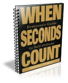 When Seconds Count Everyone's Guide To Self Defense Sammy Franco 9780981872131 Books