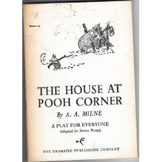 The House At Pooh Corner. A Play in Three Acts. A Play for Everyone. Adapted By Bettye Knapp. A.A. Milne, Bettye Knapp Books