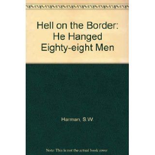 Hell on the Border He Hanged Eighty Eight Men S. W. Harman, Larry D. Ball 9780803272606 Books