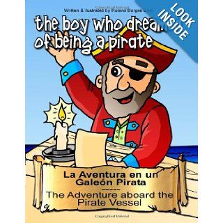The Adventure aboard the Pirate Vessel La Aventura en un Galen Pirata Story & Coloring Book Collection / Coleccin de Cuentos para Colorear (The/ El nio que soaba con ser un Pirata) Roland Borges Soto 9781490338002 Books