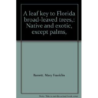 A leaf key to Florida broad leaved trees,  Native and exotic, except palms,  Mary Franklin Barrett Books
