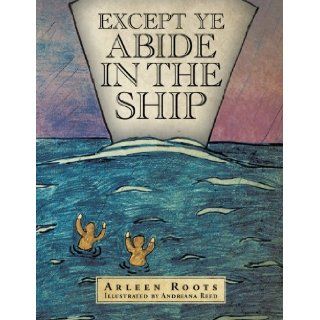 Except ye Abide in the Ship Arleen Roots 9781425167523 Books