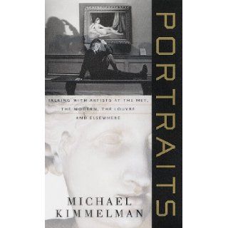 Portraits Talking with Artists at the Met, the Modern, the Louvre, and Elsewhere Michael Kimmelman 9780679452195 Books