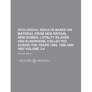 Zoological results based on material from New Britain, New Guinea, Loyalty islands and elsewhere, collected during the years 1895, 1896 and 1897 Volume 3 4 Arthur Willey 9781130832464 Books