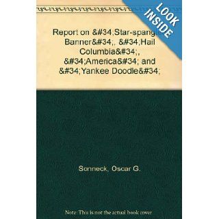 Report on the Star Spangled Banner, Hail Columbia, America, and Yankee Doodle Oscar Sonneck 9780486222370 Books