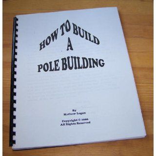 How to Build a Pole Building Mathew Logan Books