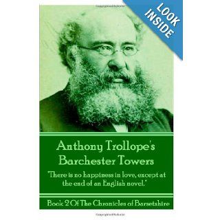Anthony Trollope's Barchester Towers "There is no happiness in love, except at the end of an English novel." (The Chronicles Of Barsetshire) (Volume 2) Anthony Trollope 9781780004501 Books