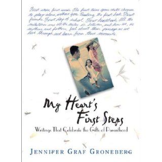 My Heart's First Steps Writings That Celebrate the Gifts of Parenthood Jennifer Graf Groneberg 0045079209367 Books