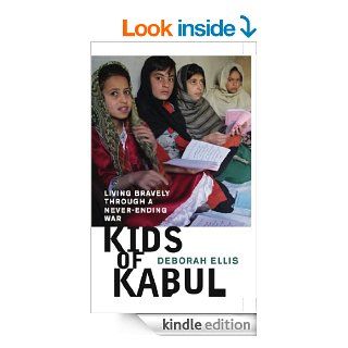 Kids of Kabul Living Bravely Through a Never Ending War eBook Deborah Ellis Kindle Store