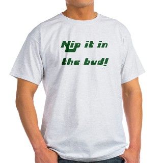 Nip it in the Bud Ash Grey T Shirt by teewit4grownups