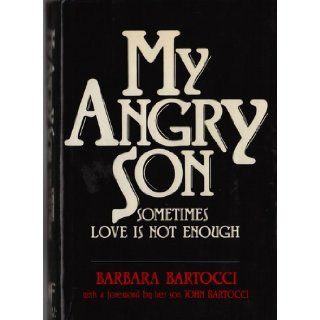 My Angry Son Sometimes Love is Not Enough Barbara Bartocci, John Bartocci 9780917657771 Books