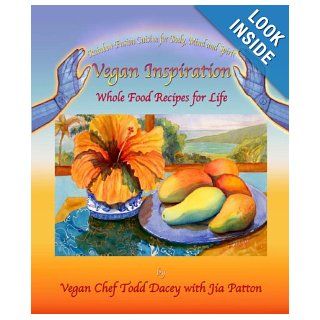 Vegan Inspiration Whole Food Recipes for Life (Rainbow Fusion Cuisine for Body, Mind and Spirit) Vegan Chef Todd Dacey with Jia Patten 9781577332169 Books
