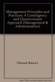 Management Principles and Practices A Contingency and Questionnaire Approach (Management & Administration) Robert J. Thierauf, etc., Robert Charles Klekamp, Daniel W. Geeding 9780471295044 Books
