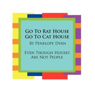 Go To Rat House, Go To Cat House  Even Though Houses Are Not People (9781935118145) Penelope Dyan Books