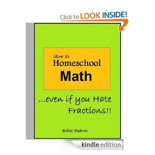 How to Homeschool Math   Even if you Hate Fractions eBook Robin Padron Kindle Store