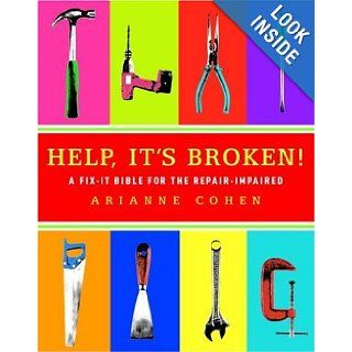 Help, It's Broken A Fix It Bible for the Repair Impaired Arianne Cohen 9781400098408 Books