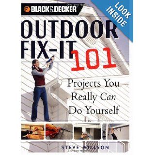 Black & Decker Outdoor Fix It 101 Projects You Really Can Do Yourself (Black & Decker 101) Steve Willson 9781589233003 Books
