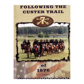 Following the Custer Trail of 1876 L. J. Chorne 9780964438958 Books